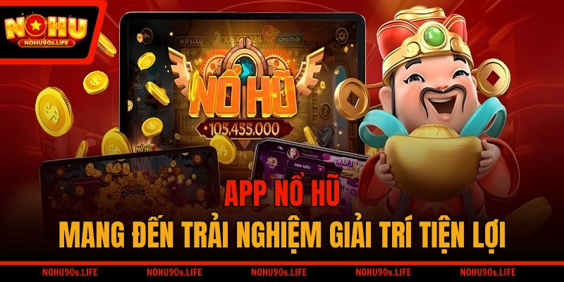 App nổ hũ mang đến trải nghiệm giải trí tiện lợi