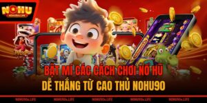 Bật Mí Các Cách Chơi Nổ Hũ Dễ Thắng Từ Cao Thủ NOHU90