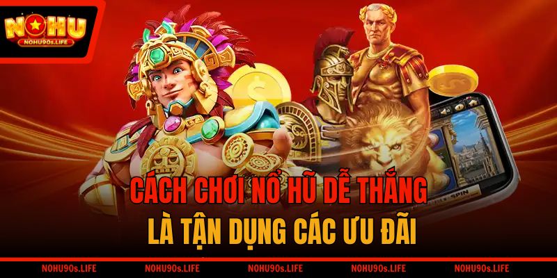 Cách chơi nổ hũ dễ thắng là tận dụng các ưu đãi