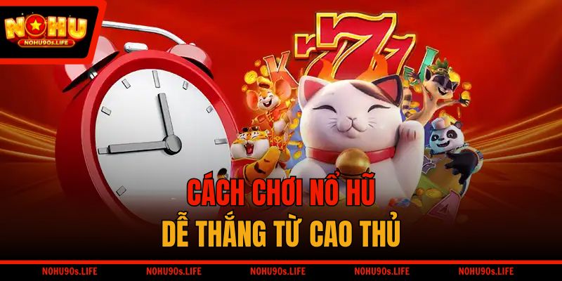 Cách chơi nổ hũ dễ thắng từ cao thủ