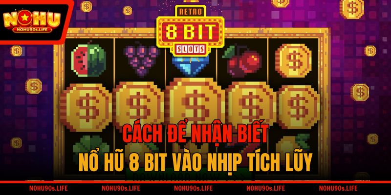 Cách để nhận biết Nổ Hũ 8 Bit vào nhịp tích lũy