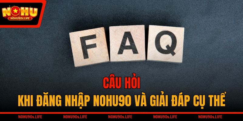 Câu hỏi khi đăng nhập NOHU90 và giải đáp cụ thể