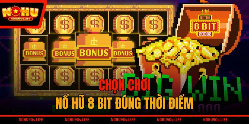 Chọn chơi Nổ Hũ 8 Bit đúng thời điểm