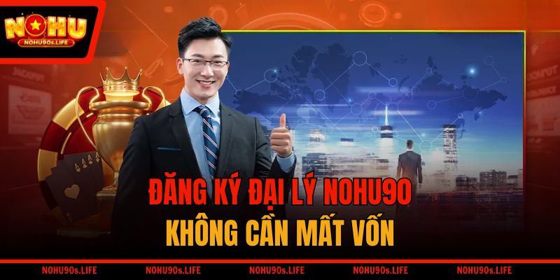 Đăng ký đại lý NOHU90 không cần mất vốnĐăng ký đại lý NOHU90 không cần mất vốn