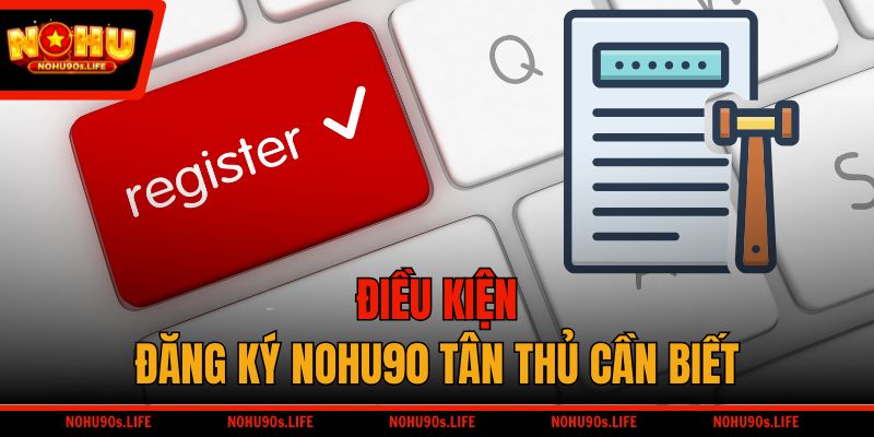 Điều kiện đăng ký NOHU90 tân thủ cần biết