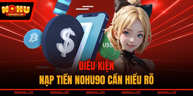 Điều kiện nạp tiền NOHU90 cần hiểu rõ