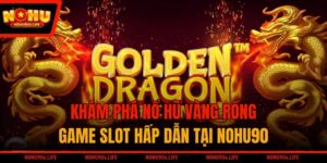 Khám Phá Nổ Hũ Vàng Rồng - Game Slot Hấp Dẫn Tại NOHU90