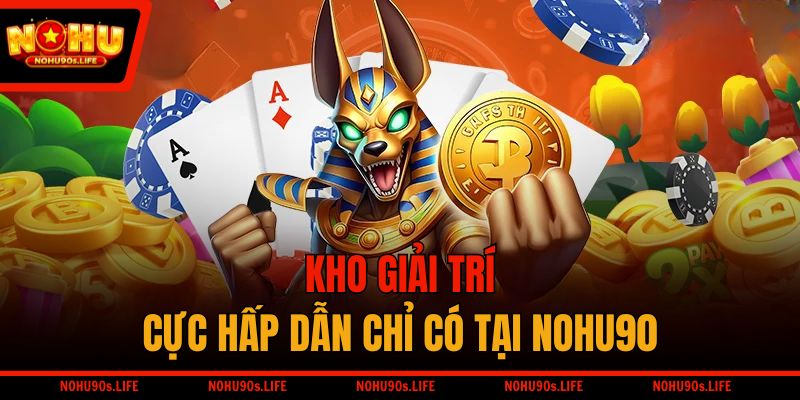 Kho giải trí cực hấp dẫn chỉ có tại NOHU90