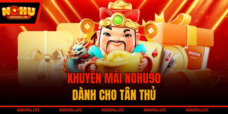Khuyến mãi NOHU90 dành cho tất cả tân thủ