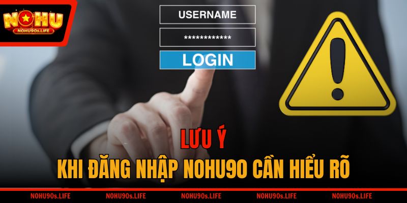Lưu ý khi đăng nhập NOHU90 cần hiểu rõ