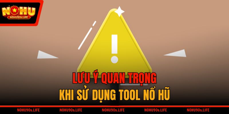 Lưu ý quan trọng khi sử dụng tool nổ hũ