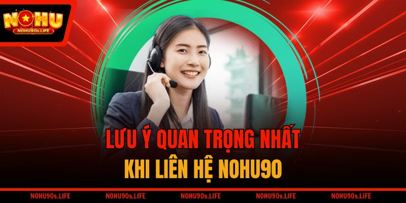 Lưu ý quan trọng nhất khi liên hệ NOHU90