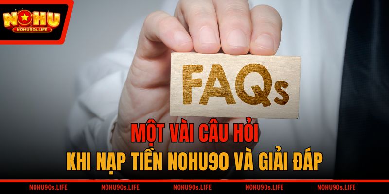 Một vài câu hỏi khi nạp tiền NOHU90 và giải đáp