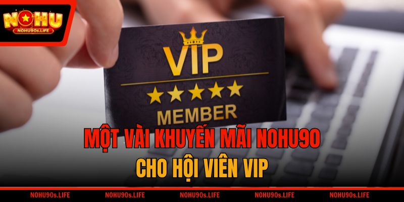 Một vài khuyến mãi NOHU90 cho hội viên VIP