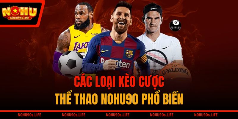 Các loại kèo cược thể thao NOHU90 phổ biến
