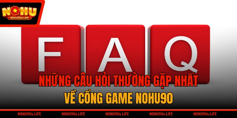 Những câu hỏi thường gặp nhất về cổng game NOHU90