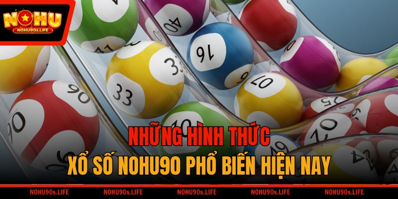 Những hình thức xổ số NOHU90 phổ biến hiện nay