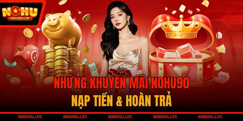 Những khuyến mãi NOHU90 nạp tiền & hoàn trả