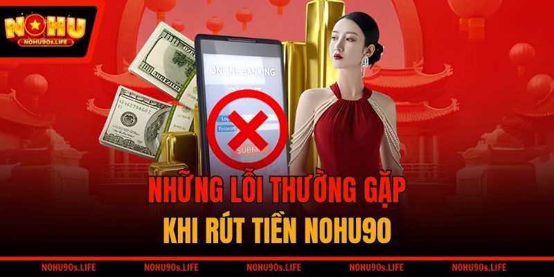 Những lỗi thường gặp khi rút tiền NOHU90