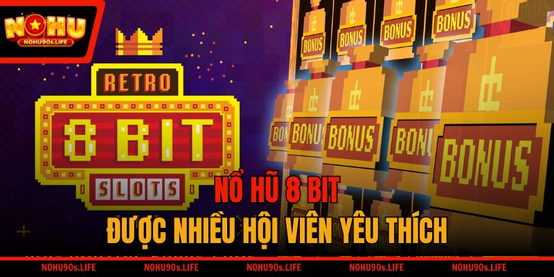 Nổ Hũ 8 Bit được nhiều hội viên yêu thích