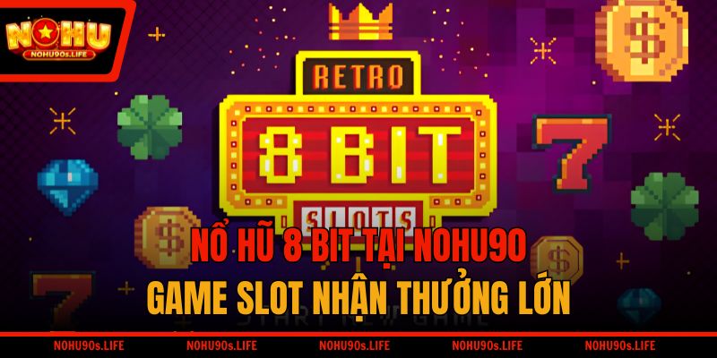 Nổ Hũ 8 Bit Tại NOHU90 - Game Slot Nhận Thưởng Lớn