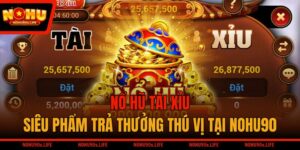 Nổ Hũ Tài Xỉu - Siêu Phẩm Trả Thưởng Thú Vị Tại NOHU90