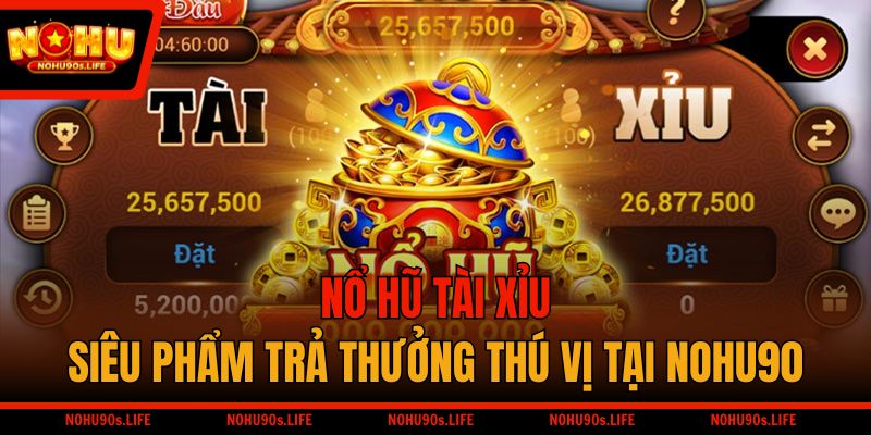 Nổ Hũ Tài Xỉu - Siêu Phẩm Trả Thưởng Thú Vị Tại NOHU90