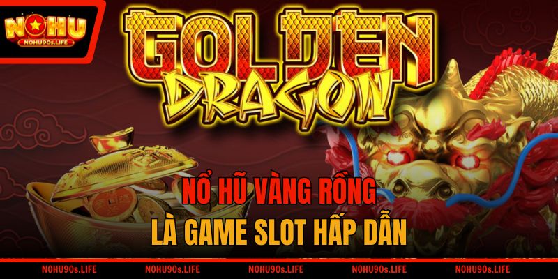 Nổ hũ Vàng Rồng là game slot hấp dẫn