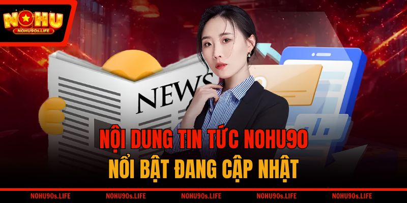 Nội dung tin tức NOHU90 nổi bật đang cập nhật