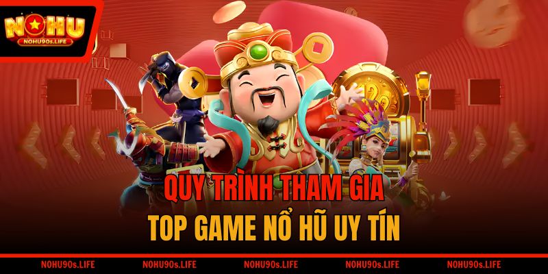 Quy trình tham gia top game nổ hũ uy tín