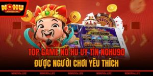 Top Game Nổ Hũ Uy Tín NOHU90 Được Người Chơi Yêu Thích