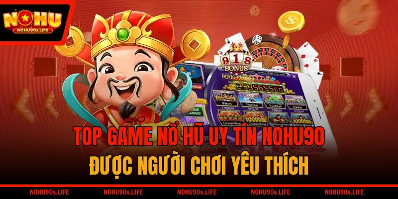 Top Game Nổ Hũ Uy Tín NOHU90 Được Người Chơi Yêu Thích