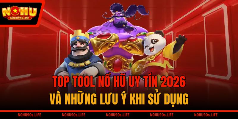 Top Tool Nổ Hũ Uy Tín 2026 Và Những Lưu Ý Khi Sử Dụng
