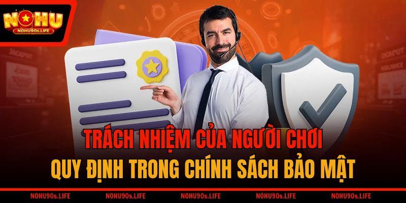 Trách nhiệm của người chơi quy định trong chính sách bảo mật